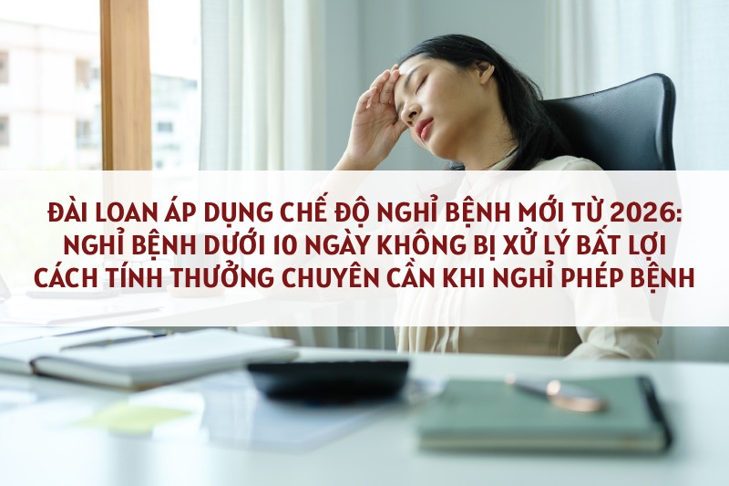 Chế độ nghỉ bệnh mới tại Đài Loan từ năm 2026 mang lại nhiều quyền lợi và yêu cầu người lao động Việt cần nắm rõ.